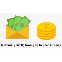 Mức lương của Bộ trưởng Bộ Tư pháp mới nhất hiện nay