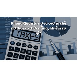 Phòng Quản lý nợ và cưỡng chế nợ thuế có chức năng, nhiệm vụ gì?