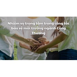 Nhiệm vụ trọng tâm trong công tác bảo vệ môi trường ngành Công Thương