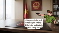 Công an có được đi nước ngoài không? Điều kiện xuất cảnh của công an?