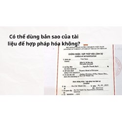 Có thể dùng bản sao của tài liệu để hợp pháp hóa không?