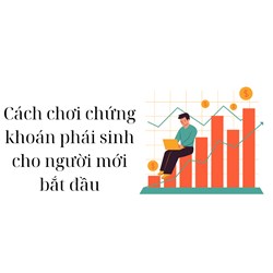 Cách chơi chứng khoán phái sinh cho người mới bắt đầu