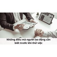 Những điều mà người lao động cần biết trước khi thử việc