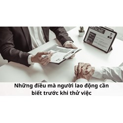 Những điều mà người lao động cần biết trước khi thử việc