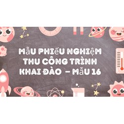 Mẫu phiếu nghiệm thu công trình khai đào  – Mẫu 16