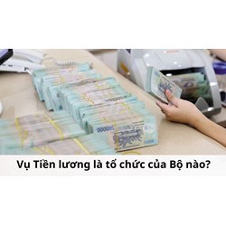Vụ Tiền lương là tổ chức của Bộ nào?