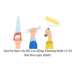 Quyền hạn của Bộ Lao động Thương binh và Xã hội theo quy định?
