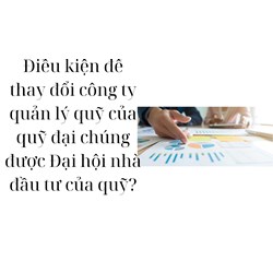 Điều kiện để thay đổi công ty quản lý quỹ của quỹ đại chúng được Đại hội nhà đầu tư của quỹ?