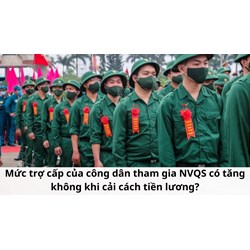 Mức trợ cấp của công dân tham gia NVQS có tăng không khi cải cách tiền lương?