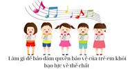 Làm gì để bảo đảm quyền bảo vệ của trẻ em khỏi bạo lực về thể chất