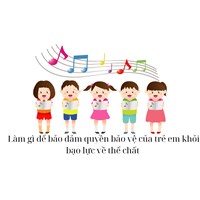 Làm gì để bảo đảm quyền bảo vệ của trẻ em khỏi bạo lực về thể chất