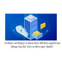 Ai được sử dụng và khai thác dữ liệu người lao động của Bộ Nội vụ theo quy định?