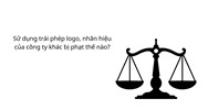 Sử dụng trái phép logo, nhãn hiệu của công ty khác bị phạt thế nào?