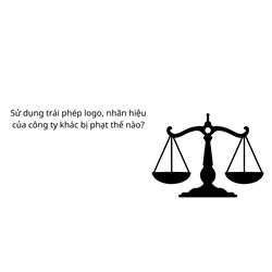 Sử dụng trái phép logo, nhãn hiệu của công ty khác bị phạt thế nào?