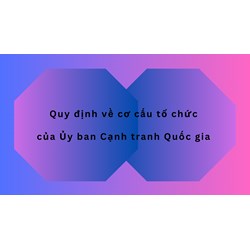Quy định về cơ cấu tổ chức của Ủy ban Cạnh tranh Quốc gia