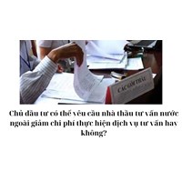 Chủ đầu tư có thể yêu cầu nhà thầu tư vấn nước ngoài giảm chi phí thực hiện dịch vụ tư vấn hay không?