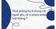 Thuê phòng trọ ở chung với người yêu, có vi phạm pháp luật không ?