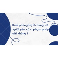 Thuê phòng trọ ở chung với người yêu, có vi phạm pháp luật không ?