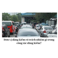 Đơn vị đăng kiểm có trách nhiệm gì trong công tác đăng kiểm?