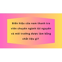 Biển hiệu của nam thanh tra viên chuyên ngành tài nguyên và môi trường được làm bằng chất liệu gì?