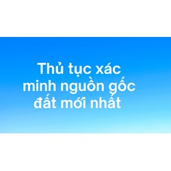 Thủ tục xác minh nguồn gốc đất mới nhất