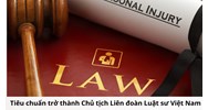 Tiêu chuẩn trở thành Chủ tịch Liên đoàn Luật sư Việt Nam là gì?