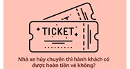 Nhà xe hủy chuyến thì hành khách có được hoàn tiền vé không?