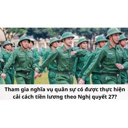 Tham gia nghĩa vụ quân sự có được thực hiện cải cách tiền lương theo Nghị quyết 27?