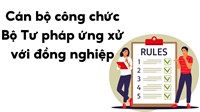 Cán bộ công chức của Bộ Tư pháp ứng xử với đồng nghiệp như thế nào?