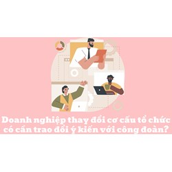 Doanh nghiệp thay đổi cơ cấu tổ chức có cần trao đổi ý kiến với công đoàn?