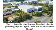 Công ty có vốn đầu tư nước ngoài thì có được cấp giấy phép cung cấp dịch vụ phát thanh, truyền hình trả tiền không?