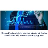 Thành viên giao dịch đặt biệt phải báo cáo bất thường cho Sở GDCK Việt Nam trong trường hợp nào?