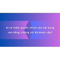 Ai có thẩm quyền chỉnh sửa nội dung văn bằng, chứng chỉ đã được cấp?