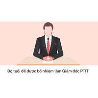 Độ tuổi để được bổ nhiệm làm Giám đốc PTIT