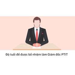 Độ tuổi để được bổ nhiệm làm Giám đốc PTIT
