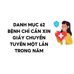 Danh mục 62 bệnh chỉ cần xin giấy chuyển tuyến một lần trong năm mới nhất