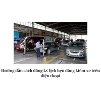 Hướng dẫn cách đăng ký lịch hẹn đăng kiểm xe trên điện thoại