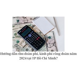 Hướng dẫn thu đoàn phí, kinh phí công đoàn năm 2024 tại TP Hồ Chí Minh?