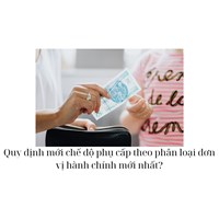 Quy định mới chế độ phụ cấp theo phân loại đơn vị hành chính mới nhất?