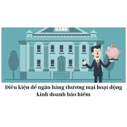 Điều kiện để ngân hàng thương mại hoạt động kinh doanh bảo hiểm