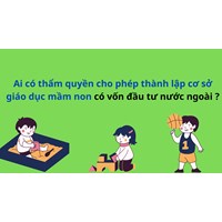Ai có thẩm quyền cho phép thành lập cơ sở giáo dục mầm non có vốn đầu tư nước ngoài?
