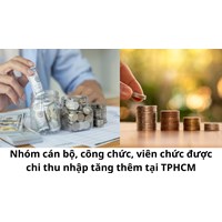 Nhóm cán bộ, công chức, viên chức được chi thu nhập tăng thêm tại TPHCM