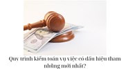 Quy trình kiểm toán vụ việc có dấu hiệu tham nhũng mới nhất?