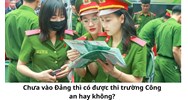 Chưa vào Đảng thì có được thi trường Công an hay không?