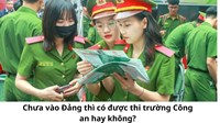 Chưa vào Đảng thì có được thi trường Công an hay không?