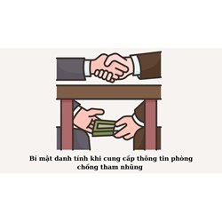 Cung cấp thông tin phòng chống tham nhũng có được giữ bí mật danh tính?