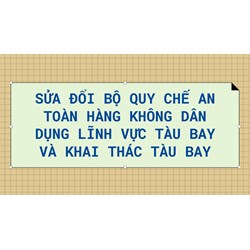 Sửa đổi Bộ Quy chế An toàn hàng không dân dụng lĩnh vực tàu bay và khai thác tàu bay