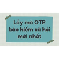 Lấy mã OTP bảo hiểm xã hội mới nhất