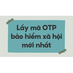 Lấy mã OTP bảo hiểm xã hội mới nhất