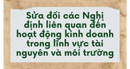 Sửa đổi các Nghị định liên quan đến hoạt động kinh doanh trong lĩnh vực tài nguyên và môi trường